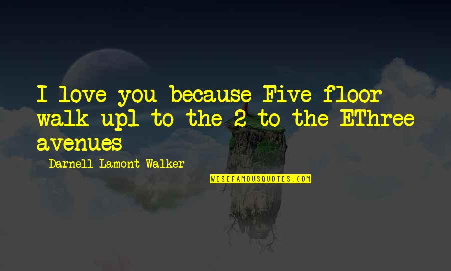 I Love You 2 Quotes By Darnell Lamont Walker: I love you because Five floor walk up1