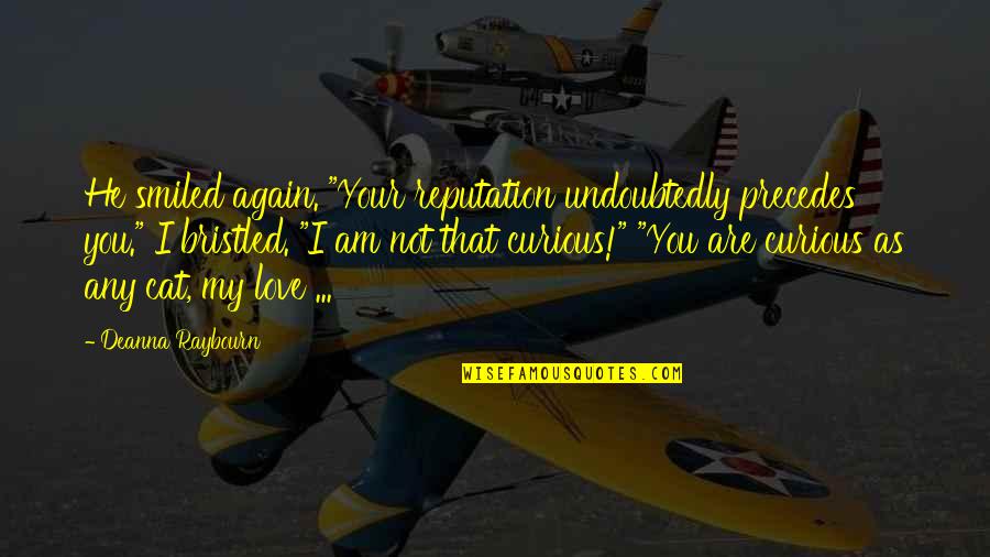 I Love You Again Quotes By Deanna Raybourn: He smiled again. "Your reputation undoubtedly precedes you."