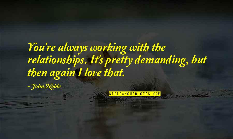 I Love You Again Quotes By John Noble: You're always working with the relationships. It's pretty