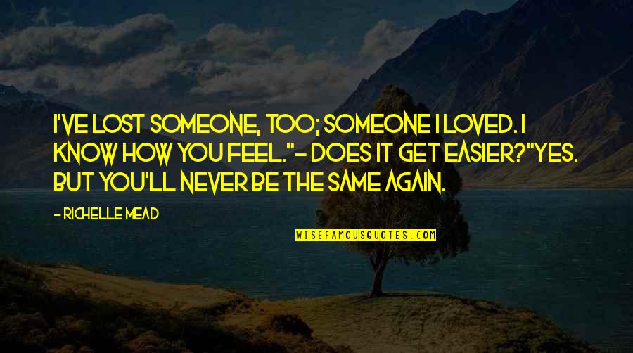 I Love You Again Quotes By Richelle Mead: I've lost someone, too; someone I loved. I