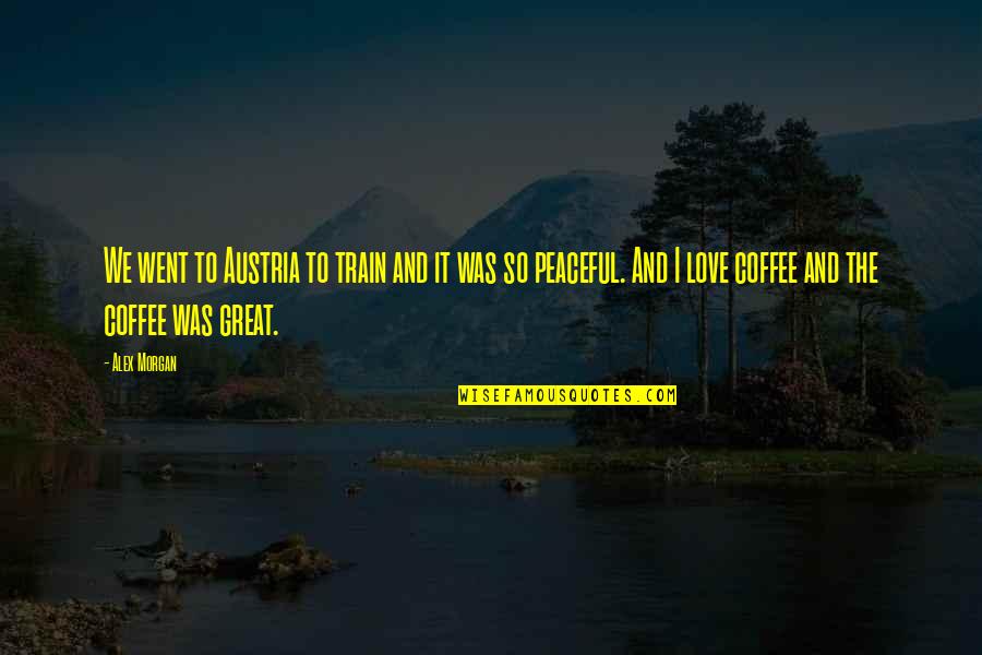 I Love You Alex Quotes By Alex Morgan: We went to Austria to train and it