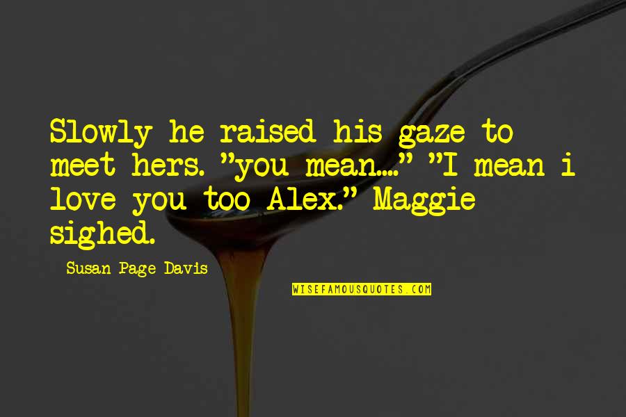 I Love You Alex Quotes By Susan Page Davis: Slowly he raised his gaze to meet hers. I Love You Alex Quotes By Susan Page Davis: Slowly he raised his gaze to meet hers.
