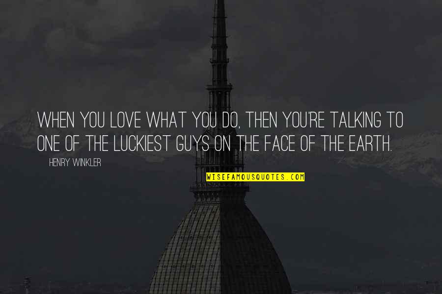 I Love You All Guys Quotes By Henry Winkler: When you love what you do, then you're I Love You All Guys Quotes By Henry Winkler: When you love what you do, then you're