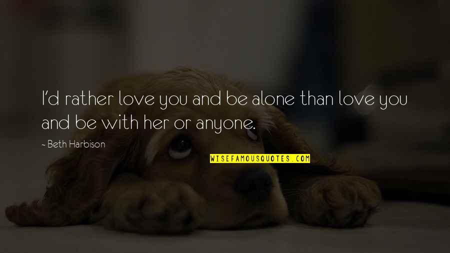 I Love You Alone Quotes By Beth Harbison: I'd rather love you and be alone than