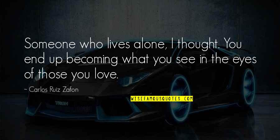 I Love You Alone Quotes By Carlos Ruiz Zafon: Someone who lives alone, I thought. You end