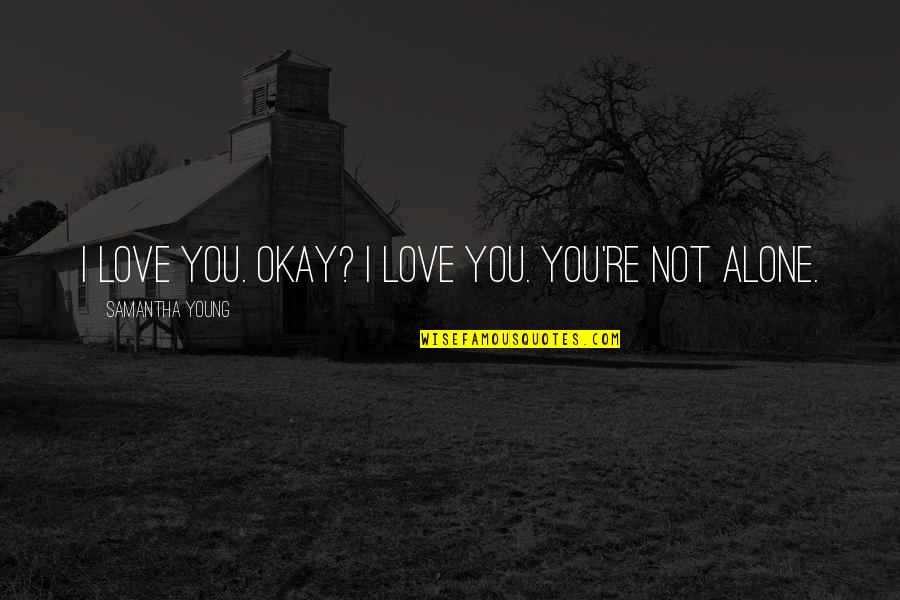 I Love You Alone Quotes By Samantha Young: I love you. Okay? I love you. You're