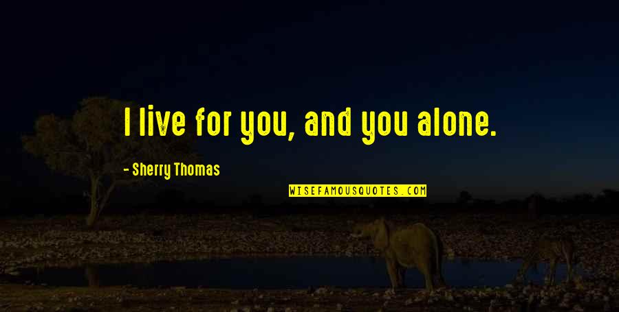 I Love You Alone Quotes By Sherry Thomas: I live for you, and you alone.