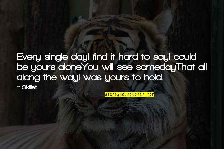 I Love You Alone Quotes By Skillet: Every single dayI find it hard to sayI