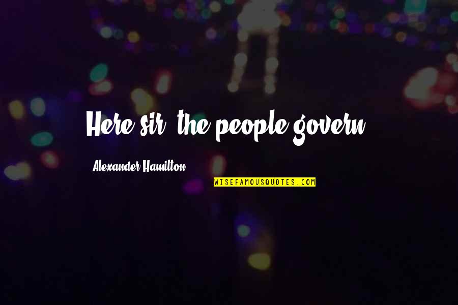 I Love You Alot Quotes By Alexander Hamilton: Here sir, the people govern.