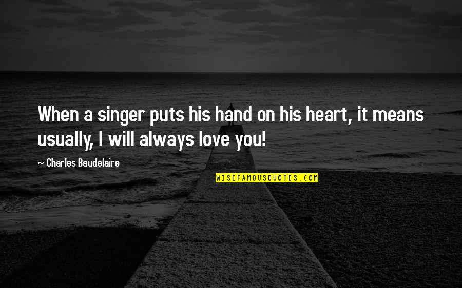 I Love You Always Will Quotes By Charles Baudelaire: When a singer puts his hand on his I Love You Always Will Quotes By Charles Baudelaire: When a singer puts his hand on his