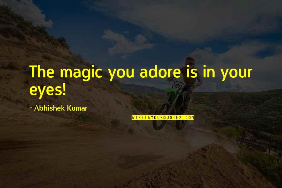 I Love You And Adore You Quotes By Abhishek Kumar: The magic you adore is in your eyes!