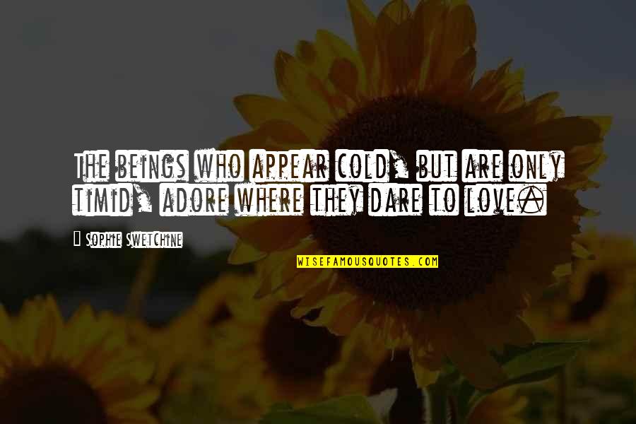 I Love You And Adore You Quotes By Sophie Swetchine: The beings who appear cold, but are only