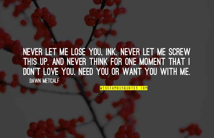 I Love You And Don't Want To Lose You Quotes By Dawn Metcalf: Never let me lose you, Ink. Never let