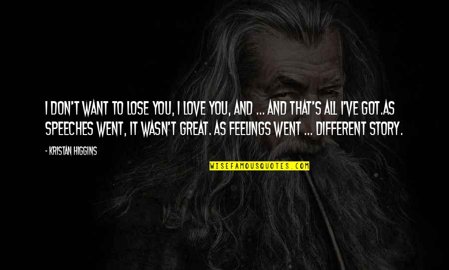 I Love You And Don't Want To Lose You Quotes By Kristan Higgins: I don't want to lose you, I love I Love You And Don't Want To Lose You Quotes By Kristan Higgins: I don't want to lose you, I love