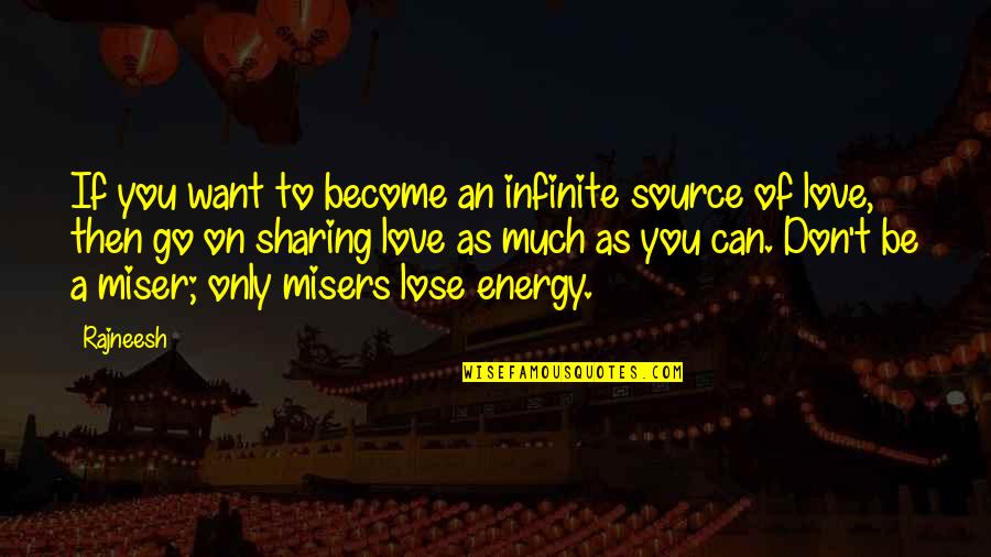 I Love You And Don't Want To Lose You Quotes By Rajneesh: If you want to become an infinite source