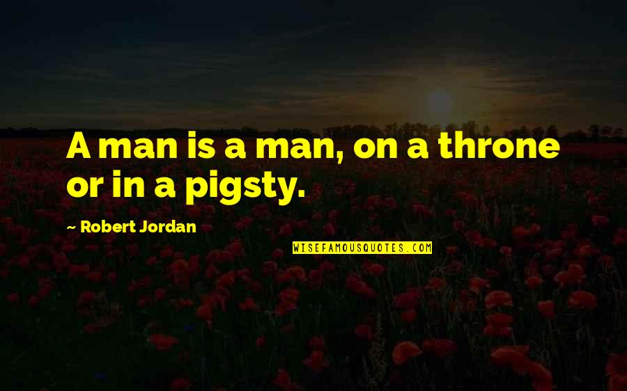 I Love You And Don't Want To Lose You Quotes By Robert Jordan: A man is a man, on a throne I Love You And Don't Want To Lose You Quotes By Robert Jordan: A man is a man, on a throne