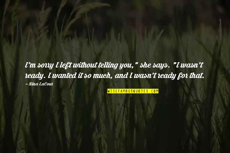 I Love You And I Am Sorry Quotes By Nina LaCour: I'm sorry I left without telling you," she I Love You And I Am Sorry Quotes By Nina LaCour: I'm sorry I left without telling you," she