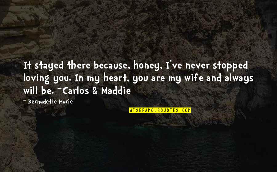 I Love You And I Will Always Will Quotes By Bernadette Marie: It stayed there because, honey, I've never stopped