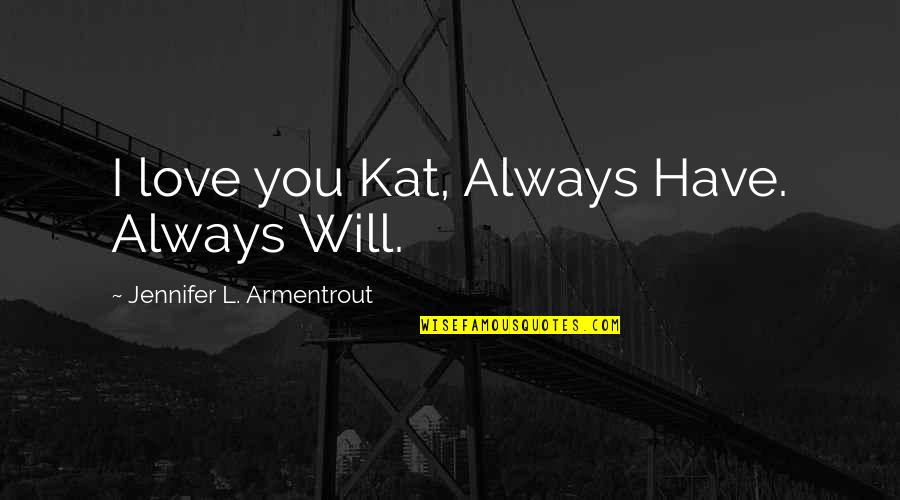 I Love You And I Will Always Will Quotes By Jennifer L. Armentrout: I love you Kat, Always Have. Always Will.