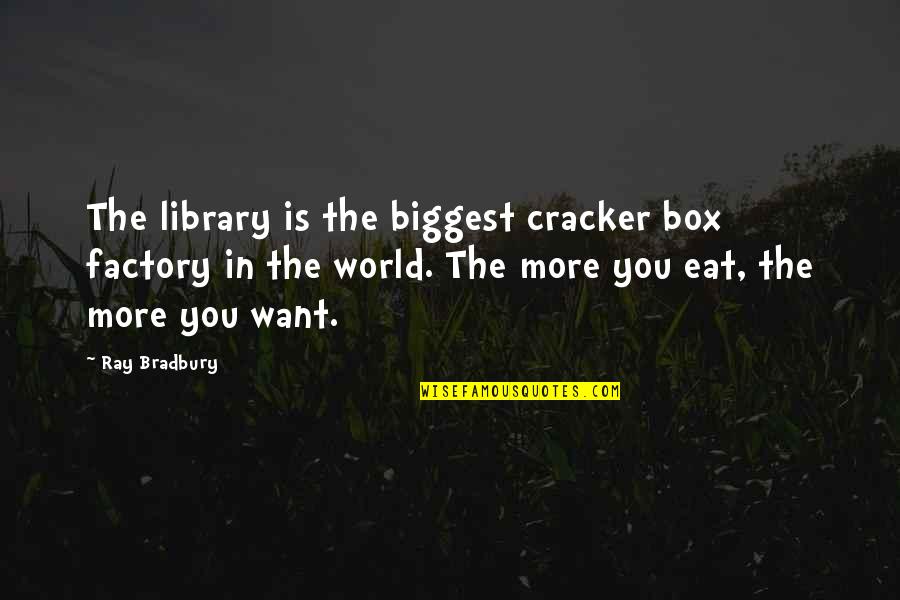 I Love You And I Wont Leave You Quotes By Ray Bradbury: The library is the biggest cracker box factory