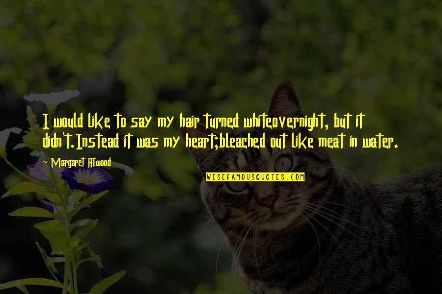 I Love You And Im Sorry Quotes By Margaret Atwood: I would like to say my hair turned I Love You And Im Sorry Quotes By Margaret Atwood: I would like to say my hair turned
