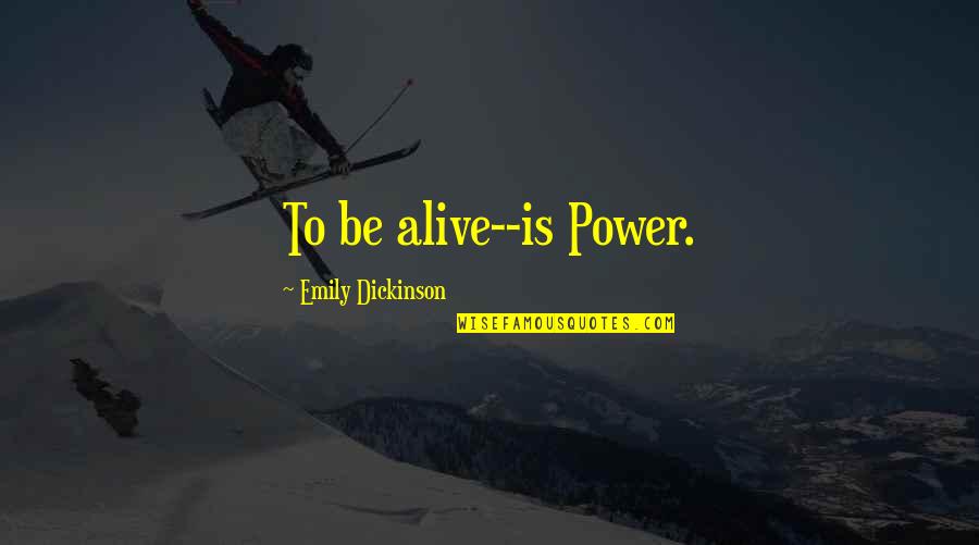 I Love You And It's Killing Me Quotes By Emily Dickinson: To be alive--is Power. I Love You And It's Killing Me Quotes By Emily Dickinson: To be alive--is Power.