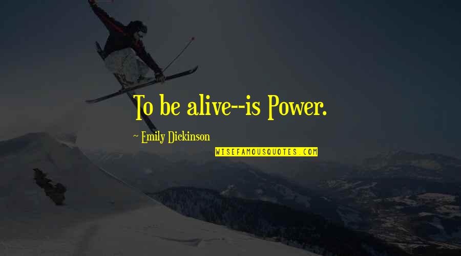 I Love You And It's Killing Me Quotes By Emily Dickinson: To be alive--is Power.