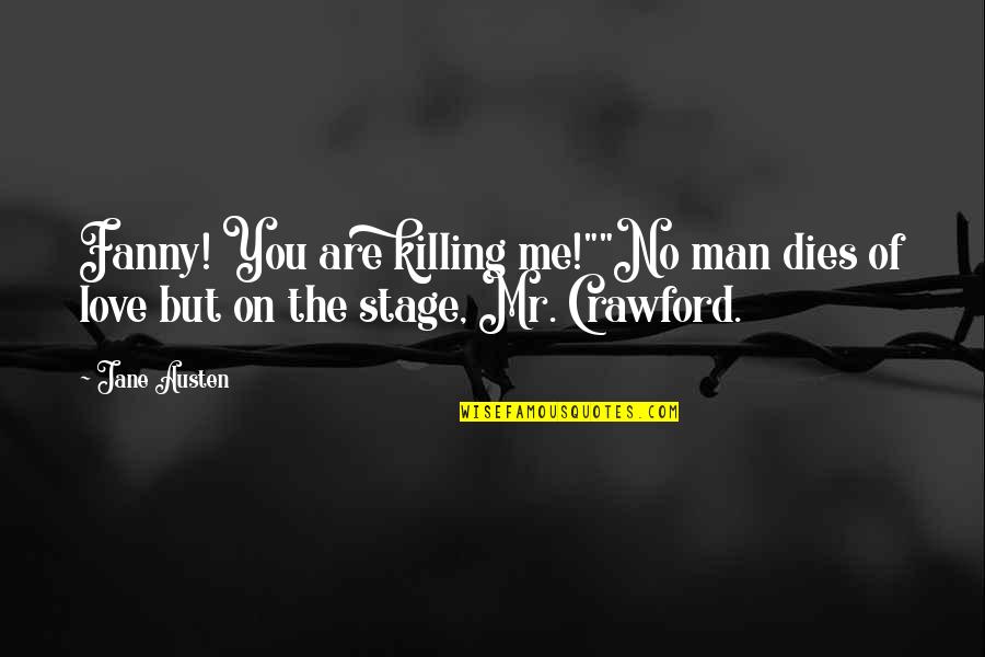 I Love You And It's Killing Me Quotes By Jane Austen: Fanny! You are killing me!""No man dies of