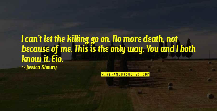 I Love You And It's Killing Me Quotes By Jessica Khoury: I can't let the killing go on. No