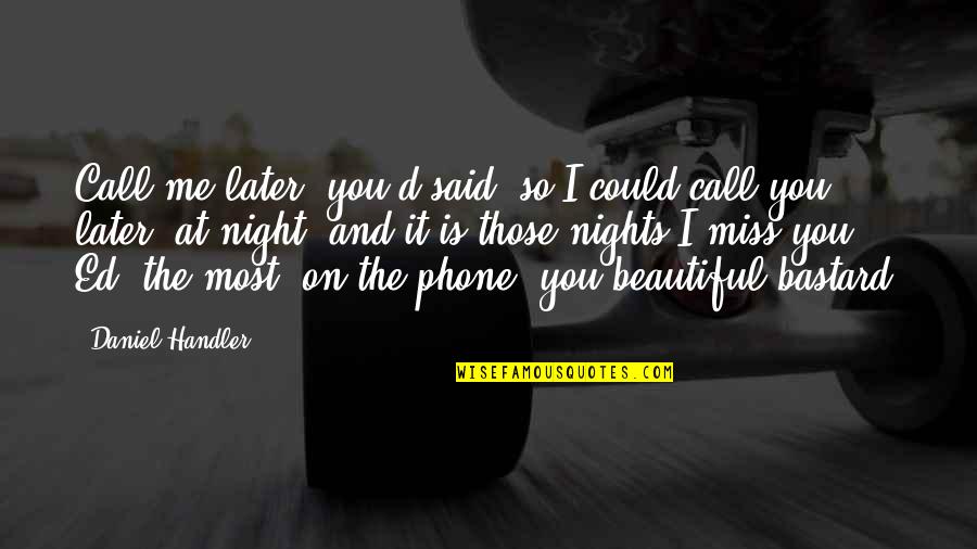 I Love You And Miss Quotes By Daniel Handler: Call me later, you'd said, so I could