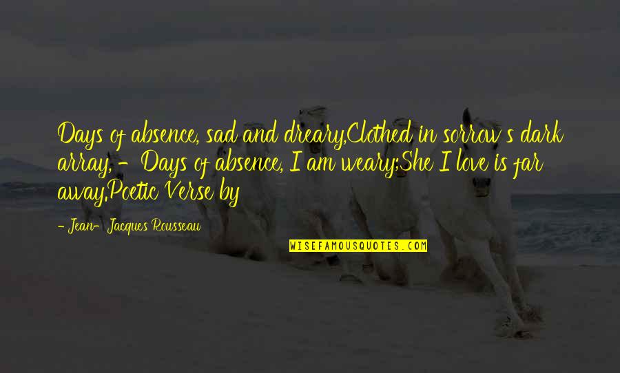 I Love You And Miss Quotes By Jean-Jacques Rousseau: Days of absence, sad and dreary,Clothed in sorrow's