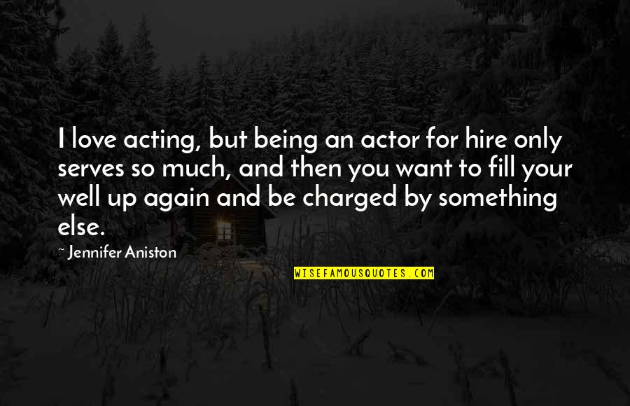 I Love You And Only You Quotes By Jennifer Aniston: I love acting, but being an actor for I Love You And Only You Quotes By Jennifer Aniston: I love acting, but being an actor for