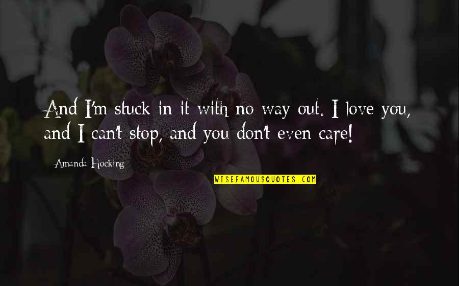 I Love You And You Don't Even Care Quotes By Amanda Hocking: And I'm stuck in it with no way