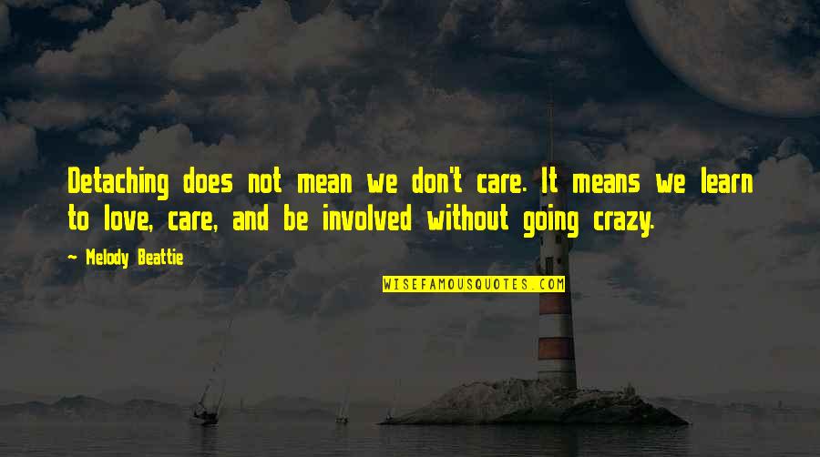 I Love You And You Don't Even Care Quotes By Melody Beattie: Detaching does not mean we don't care. It