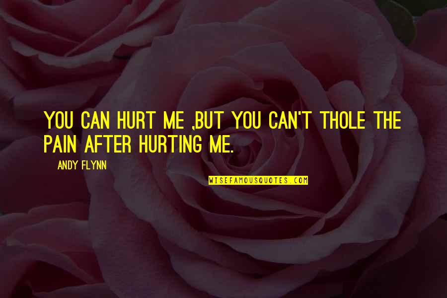 I Love You And You Hurt Me Quotes By Andy Flynn: You can hurt me ,but you can't thole