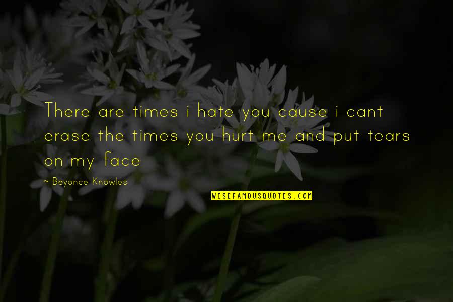 I Love You And You Hurt Me Quotes By Beyonce Knowles: There are times i hate you cause i