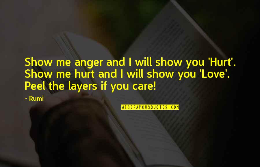 I Love You And You Hurt Me Quotes By Rumi: Show me anger and I will show you