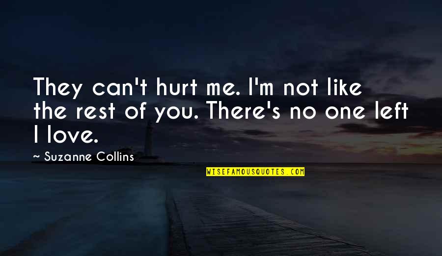 I Love You And You Hurt Me Quotes By Suzanne Collins: They can't hurt me. I'm not like the