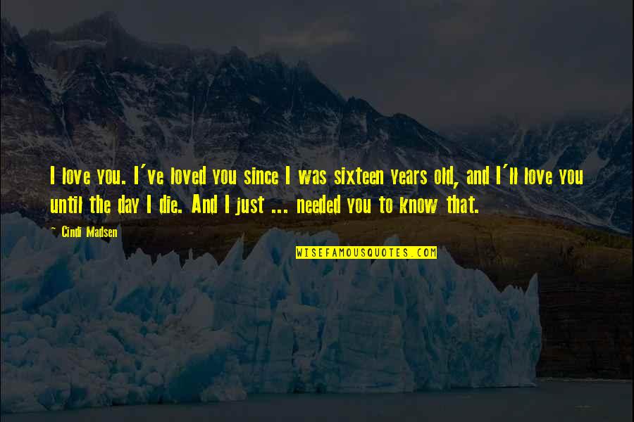I Love You And You Know That Quotes By Cindi Madsen: I love you. I've loved you since I I Love You And You Know That Quotes By Cindi Madsen: I love you. I've loved you since I