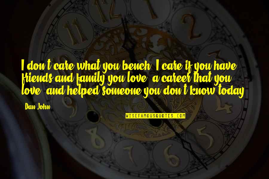 I Love You And You Know That Quotes By Dan John: I don't care what you bench. I care I Love You And You Know That Quotes By Dan John: I don't care what you bench. I care