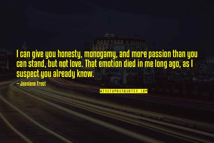 I Love You And You Know That Quotes By Jeaniene Frost: I can give you honesty, monogamy, and more I Love You And You Know That Quotes By Jeaniene Frost: I can give you honesty, monogamy, and more