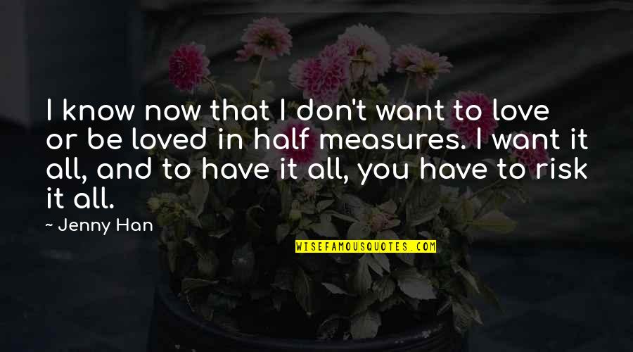I Love You And You Know That Quotes By Jenny Han: I know now that I don't want to I Love You And You Know That Quotes By Jenny Han: I know now that I don't want to