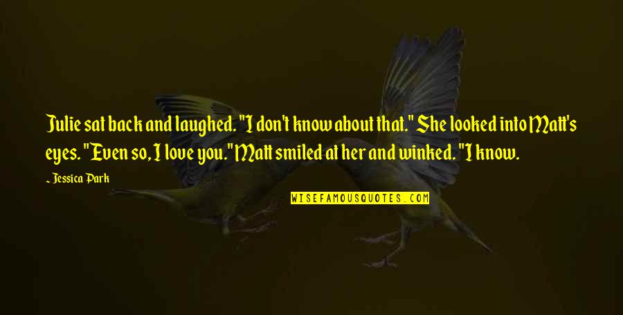 I Love You And You Know That Quotes By Jessica Park: Julie sat back and laughed. "I don't know I Love You And You Know That Quotes By Jessica Park: Julie sat back and laughed. "I don't know