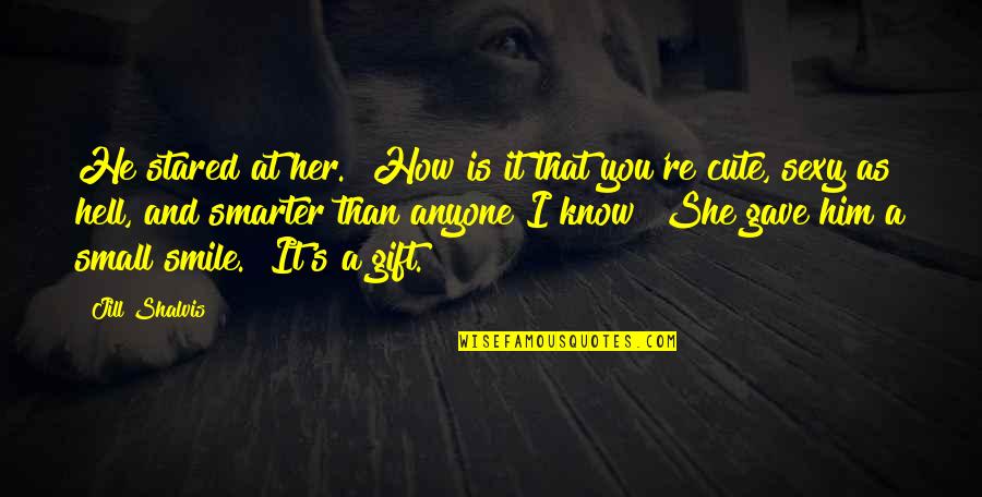 I Love You And You Know That Quotes By Jill Shalvis: He stared at her. "How is it that I Love You And You Know That Quotes By Jill Shalvis: He stared at her. "How is it that