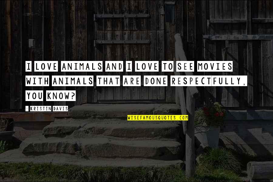 I Love You And You Know That Quotes By Kristin Davis: I love animals and I love to see I Love You And You Know That Quotes By Kristin Davis: I love animals and I love to see