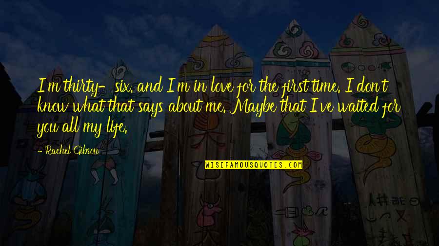 I Love You And You Know That Quotes By Rachel Gibson: I'm thirty-six, and I'm in love for the I Love You And You Know That Quotes By Rachel Gibson: I'm thirty-six, and I'm in love for the