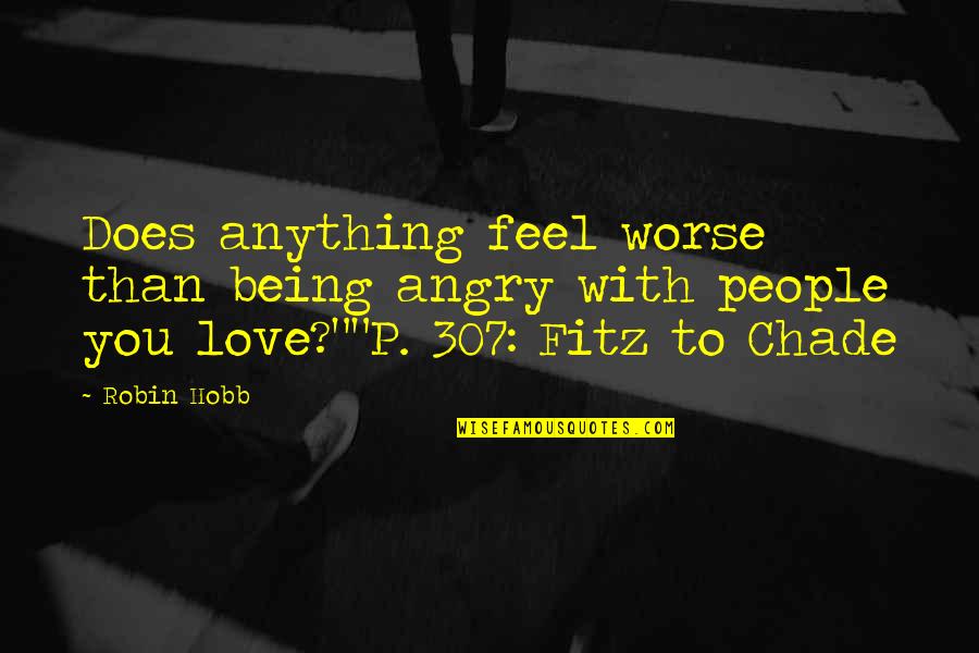 I Love You Angry Quotes By Robin Hobb: Does anything feel worse than being angry with