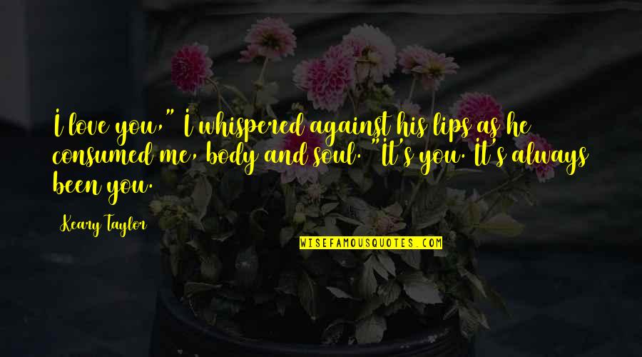 I Love You As Always Quotes By Keary Taylor: I love you," I whispered against his lips I Love You As Always Quotes By Keary Taylor: I love you," I whispered against his lips