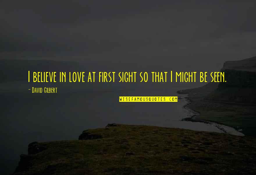 I Love You At First Sight Quotes By David Gilbert: I believe in love at first sight so