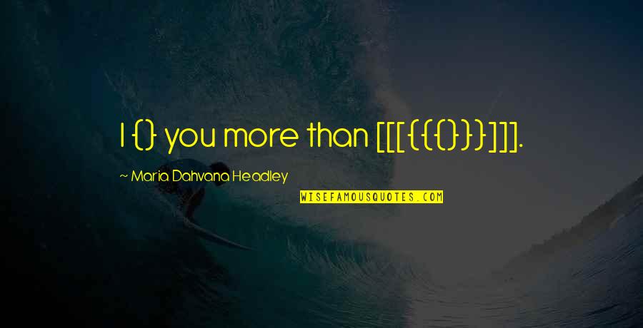 I Love You At First Sight Quotes By Maria Dahvana Headley: I {} you more than [[[{{{}}}]]].